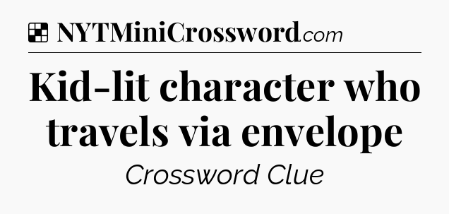 Solution: Kid-lit character who travels via envelope - NYT Crossword