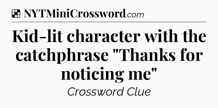 Solution: Kid-lit character with the catchphrase 