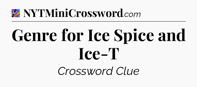 Genre for Ice Spice and Ice-T Crossword Clue