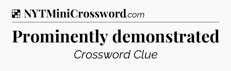 Solution: Prominently demonstrated - NYT Crossword