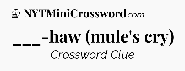 ___-haw (mule's cry) - Daily Themed Classic Crossword