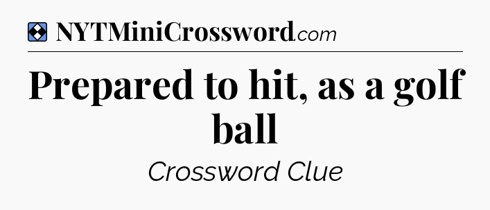 Solution: Prepared to hit, as a golf ball - NYT Mini Crossword
