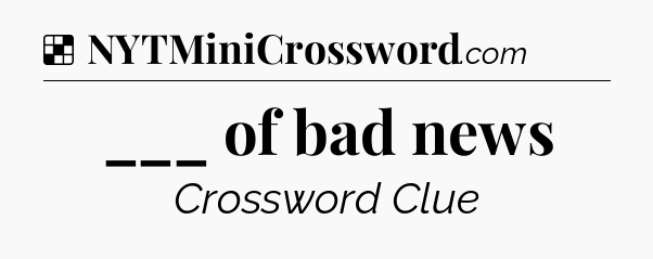Solution: ___ of bad news - NYT Crossword