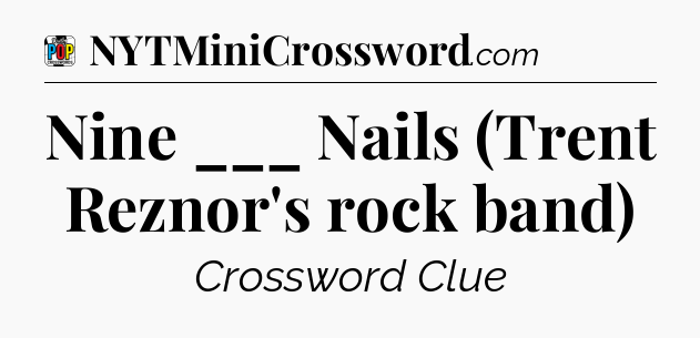 Nine ___ Nails (Trent Reznor's rock band) Crossword Clue