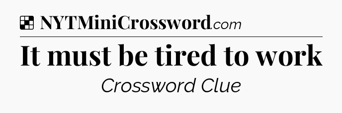 Solution: It must be tired to work - NYT Crossword