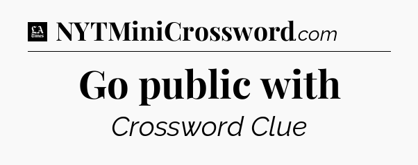 Go public with - LA Times Crossword