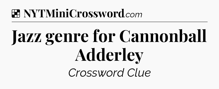 Jazz genre for Cannonball Adderley NYT Crossword