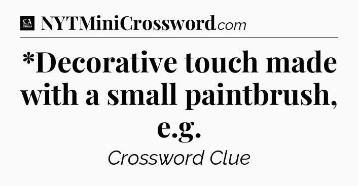 *Decorative touch made with a small paintbrush, e.g - LA Times Crossword