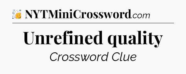 Unrefined quality - 7 Little Words