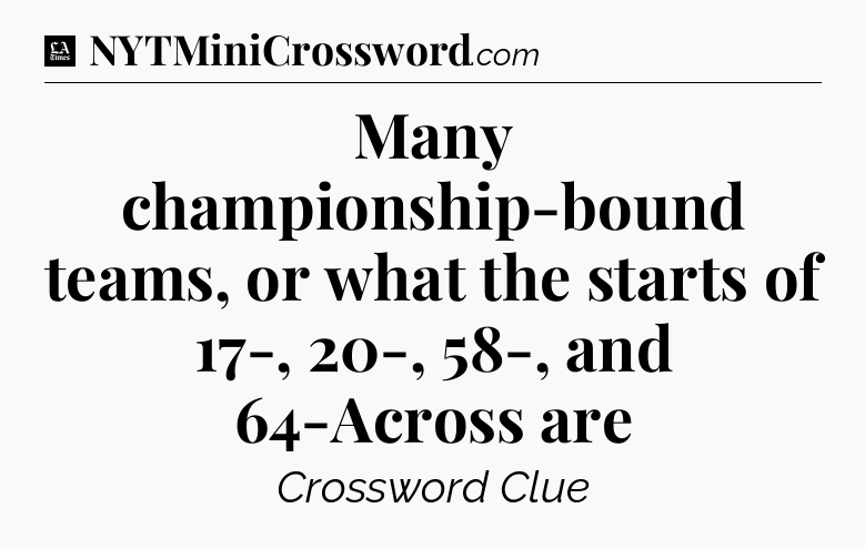 Many championship-bound teams, or what the starts of 17-, 20-, 58-, and 64-Across are - LA Times Crossword
