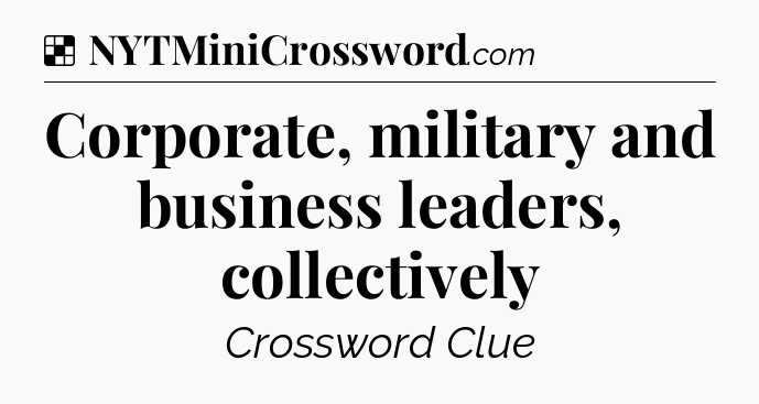 Solution: Corporate, military and business leaders, collectively - NYT Crossword