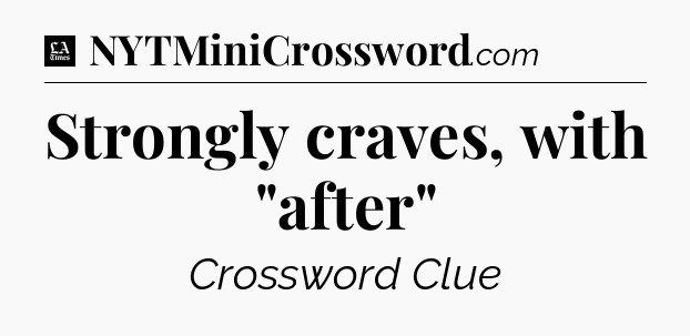 Strongly craves, with 