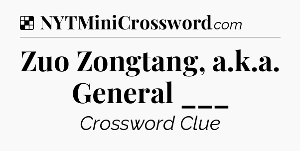 Solution: Zuo Zongtang, a.k.a. General ___ - NYT Crossword