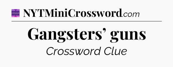 Gangsters’ guns - Thomas Joseph Crossword