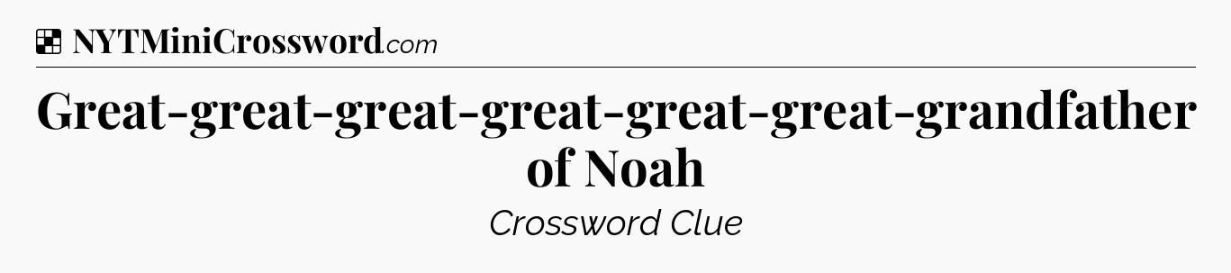 Solution: Great-great-great-great-great-great-grandfather of Noah - NYT Crossword