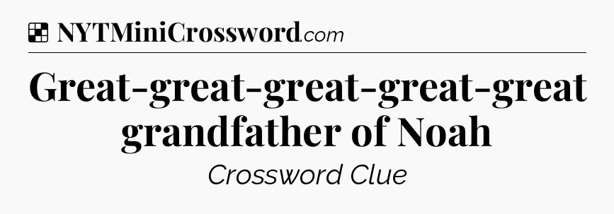 Solution: Great-great-great-great-great grandfather of Noah - NYT Crossword