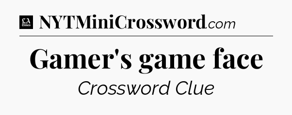 Gamer's game face - LA Times Crossword