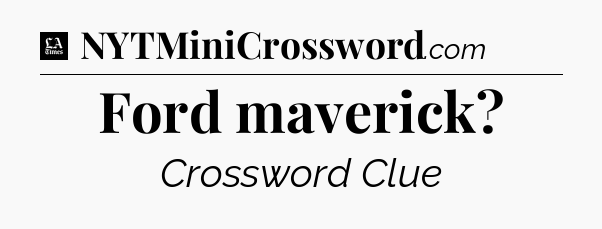 Ford maverick - LA Times Crossword