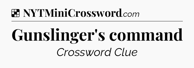 Solution: Gunslinger's command - NYT Crossword