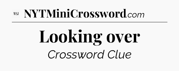 Looking over - WSJ Crossword