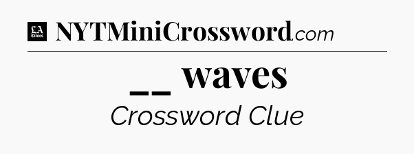 __ waves - LA Times Crossword
