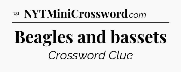 Beagles and bassets - WSJ Crossword