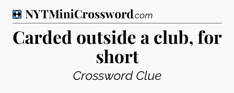 Solution: Carded outside a club, for short - NYT Mini Crossword