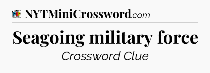 Seagoing military force Crossword Clue