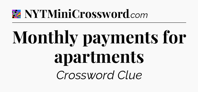 Monthly payments for apartments Crossword Clue