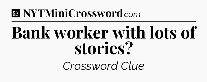 Bank worker with lots of stories - LA Times Crossword