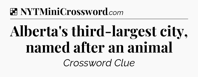Solution: Alberta's third-largest city, named after an animal - NYT Crossword