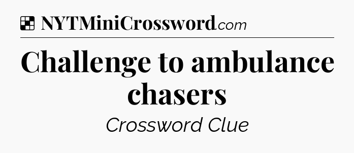 Solution: Challenge to ambulance chasers - NYT Crossword