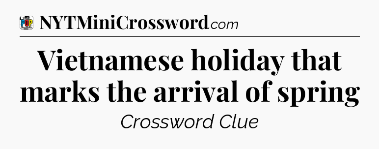 Vietnamese holiday that marks the arrival of spring Crossword Clue