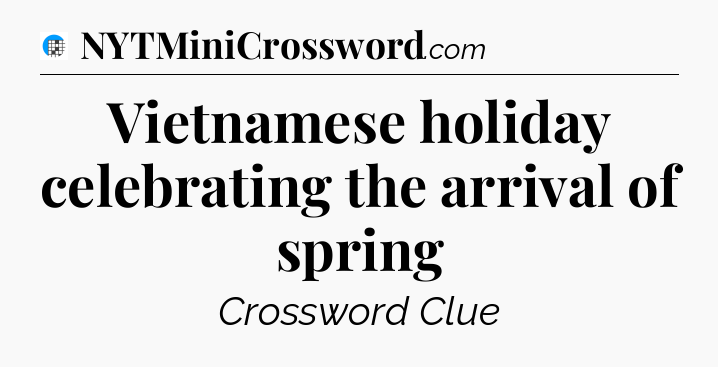 Vietnamese holiday celebrating the arrival of spring Crossword Clue