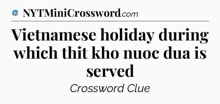 Vietnamese holiday during which thit kho nuoc dua is served Crossword Clue