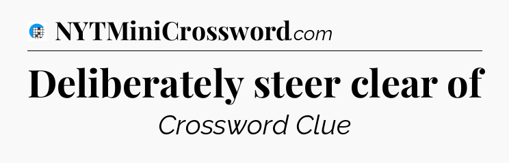 Deliberately steer clear of Crossword Clue