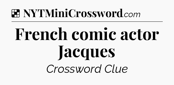 Solution: French comic actor Jacques - NYT Crossword