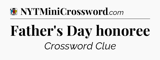 Father's Day honoree Crossword Clue
