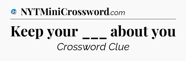 Keep your ___ about you Crossword Clue