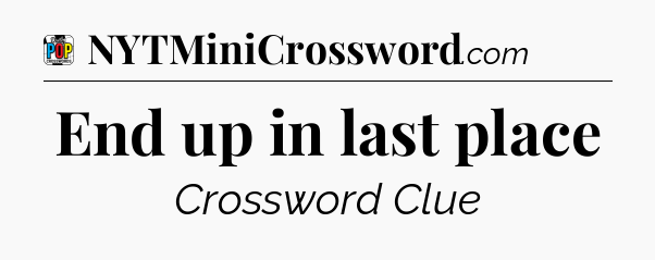 End up in last place Crossword Clue