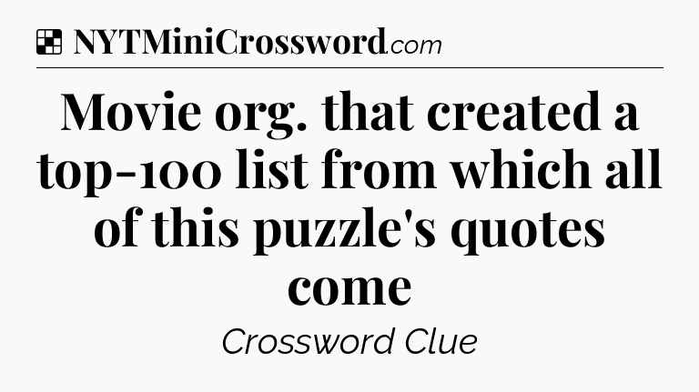 Solution: Movie org. that created a top-100 list from which all of this puzzle's quotes come - NYT Crossword