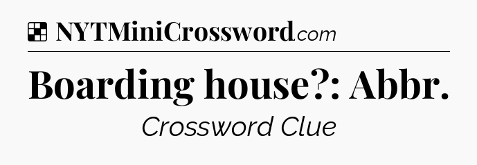 Solution: Boarding house?: Abbr - NYT Crossword