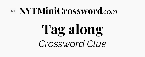 Tag along - WSJ Crossword