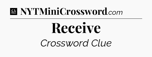 Receive - LA Times Crossword