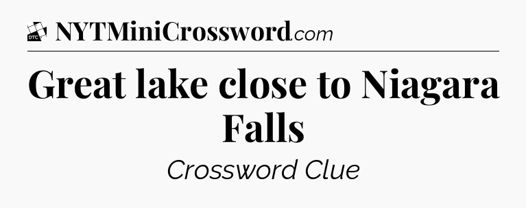 Great lake close to Niagara Falls - Daily Themed Classic Crossword