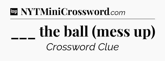 ___ the ball (mess up) Crossword Clue