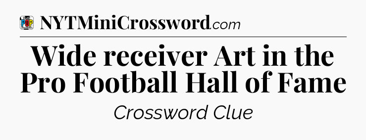 Wide receiver Art in the Pro Football Hall of Fame Crossword Clue