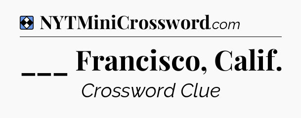 Solution: ___ Francisco, Calif - NYT Mini Crossword