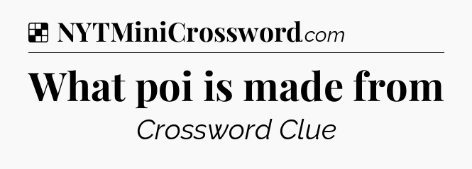 Solution: What poi is made from - NYT Crossword