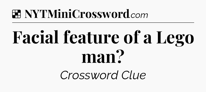 Solution: Facial feature of a Lego man - NYT Crossword